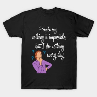 people say nothing is impossible | Funny Quotes T-Shirt